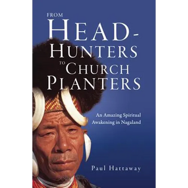 From Head-Hunters to Church Planters: An Amazing Spiritual Awakening in Nagaland