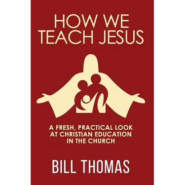How We Teach Jesus: A Fresh, Practical Look at Christian Education in the Church