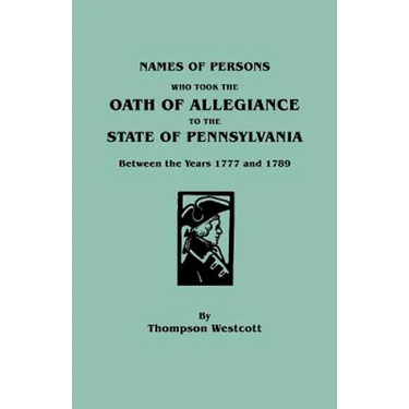Names of Persons Who Took the Oath of Allegiance to the State of Pennsylvania Between the Years 1777 and 1789