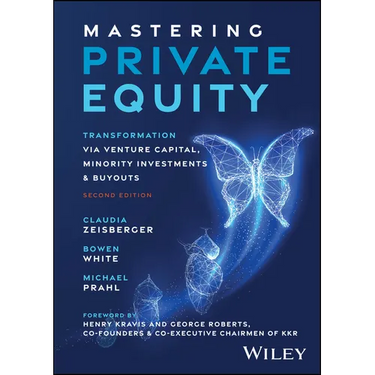 Mastering Private Equity: Transformation Via Venture Capital, Minority Investments and Buyouts