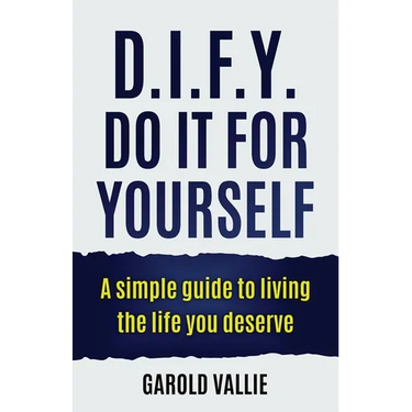 D.I.F.Y. Do It for Yourself: A simple guide to living the life you deserve