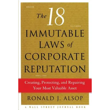 The 18 Immutable Laws of Corporate Reputation: Creating, Protecting, and Repairing Your Most Valuable Asset
