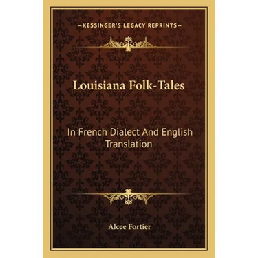 Louisiana Folk-Tales: In French Dialect And English Translation