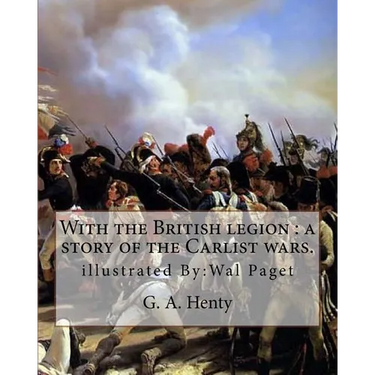 With the British legion: a story of the Carlist wars. By: G. A. Henty: illustrated By: Wal Paget...Walter Stanley Paget (1863-1935), signing hi