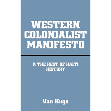 Western Colonialist Manifesto: & the Rest of Haiti History