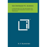 Isis Unveiled V1, Science: A Master-Key To The Mysteries Of Ancient And Modern Science And Theology