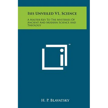 Isis Unveiled V1, Science: A Master-Key To The Mysteries Of Ancient And Modern Science And Theology