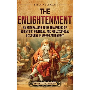 The Enlightenment: An Enthralling Guide to a Period of Scientific, Political, and Philosophical Discourse in European History