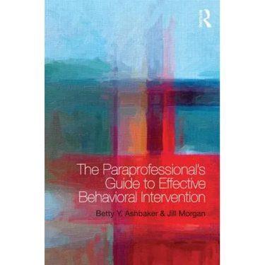 The Paraprofessional's Guide to Effective Behavioral Intervention