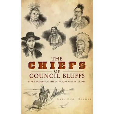 The Chiefs of Council Bluffs: Five Leaders of the Missouri Valley Tribes