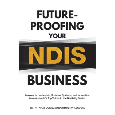 Future-Proofing Your NDIS Business: Lessons in Leadership, Business Systems, and Innovation from Australia's Top Voices in the Disability Sector