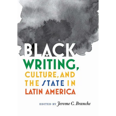 Black Writing, Culture, and the State in Latin America