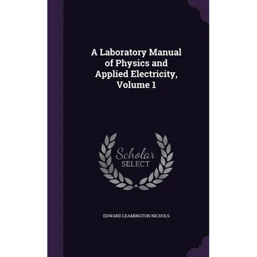 A Laboratory Manual of Physics and Applied Electricity, Volume 1