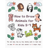 How To Draw Animals for Kids 5-7: Fun & Easy Step by Step Drawing Guide to Learn How to Draw 40 Cute and Cool Animals in 6 Simple Steps