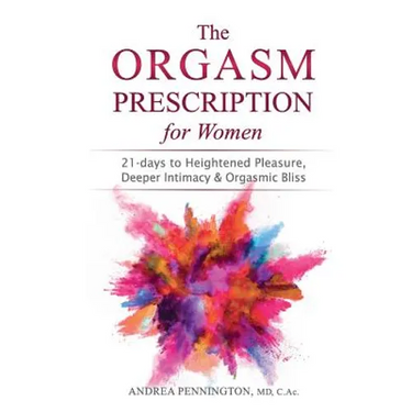 The Orgasm Prescription for Women: 21-days to Heightened Pleasure, Deeper Intimacy and Orgasmic Bliss