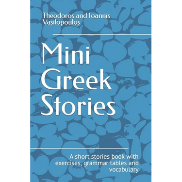 Mini Greek Stories: A short stories book with exercises, grammar tables and vocabulary