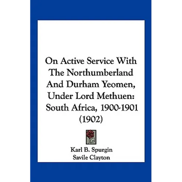On Active Service With The Northumberland And Durham Yeomen, Under Lord Methuen: South Africa, 1900-1901 (1902)