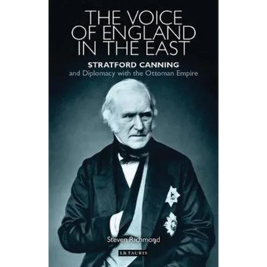 The Voice of England in the East: Stratford Canning and Diplomacy with the Ottoman Empire