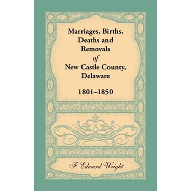 Marriages, Births, Deaths and Removals of New Castle County, Delaware 1801-1850