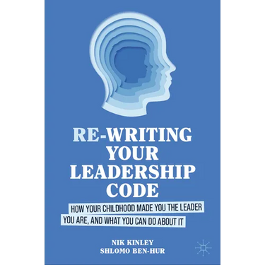 Re-Writing Your Leadership Code: How Your Childhood Made You the Leader You Are, and What You Can Do about It