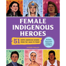 Female Indigenous Heroes: 51 North American Women from the 1800s to Today