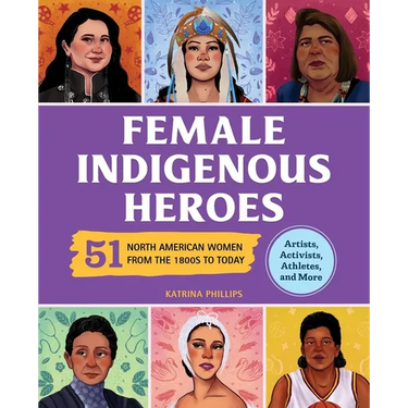Female Indigenous Heroes: 51 North American Women from the 1800s to Today