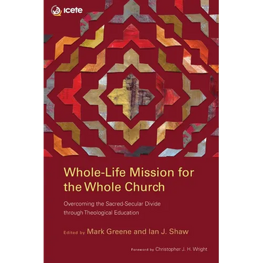 Whole-Life Mission for the Whole Church: Overcoming the Sacred-Secular Divide through Theological Education