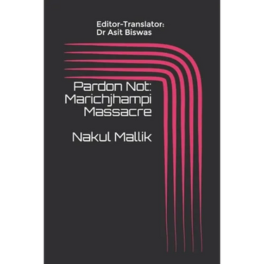 Pardon Not: Marichjhampi Massacre Nakul Mallik
