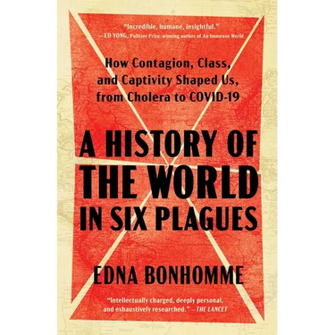 A History of the World in Six Plagues: How Contagion, Class, and Captivity Shaped Us, from Cholera to Covid-19