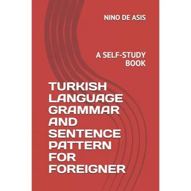 Turkish Language Grammar and Sentence Pattern for Foreigner: A Self-Study Book
