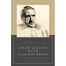 Piano Lessons with Claudio Arrau: A Guide to His Philosophy and Techniques