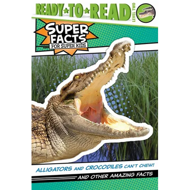 Alligators and Crocodiles Can't Chew!: And Other Amazing Facts (Ready-To-Read Level 2)