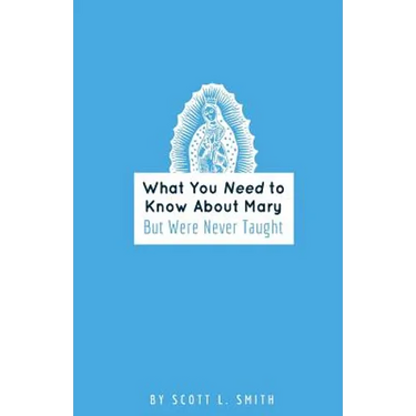 What You Need to Know About Mary: But Were Never Taught