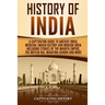 History of India: A Captivating Guide to Ancient India, Medieval Indian History, and Modern India Including Stories of the Maurya Empire