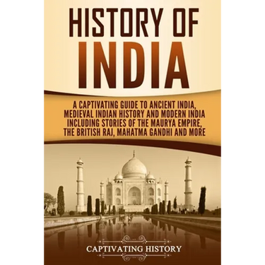 History of India: A Captivating Guide to Ancient India, Medieval Indian History, and Modern India Including Stories of the Maurya Empire