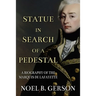 Statue in Search of a Pedestal: A Biography of the Marquis De Lafayette