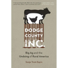 Dodge County, Incorporated: Big AG and the Undoing of Rural America