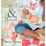 With Fabric and Thread: More Than 20 Inspired Quilting and Sewing Patterns