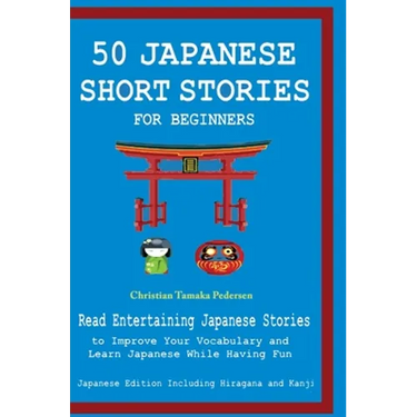 50 Japanese Stories for Beginners Read Entertaining Japanese Stories to Improve Your Vocabulary and Learn Japanese While Having Fun