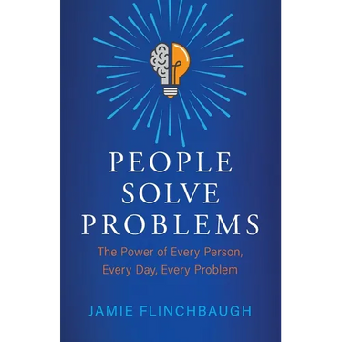 People Solve Problems: The Power of Every Person, Every Day, Every Problem