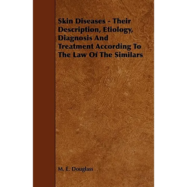 Skin Diseases - Their Description, Etiology, Diagnosis and Treatment According to the Law of the Similars