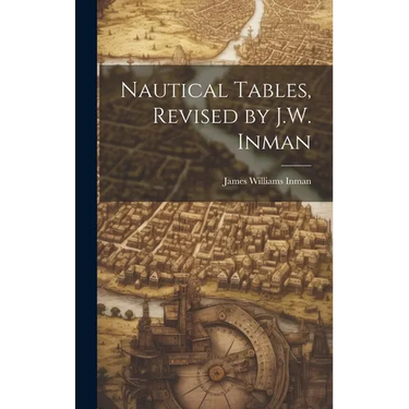 Nautical Tables, Revised by J.W. Inman
