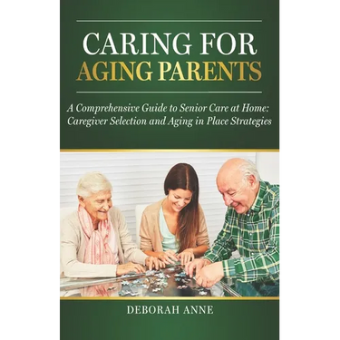 Caring for Aging Parents: A Comprehensive Guide to Senior Care at Home: Caregiver Selection and Aging in Place Strategies