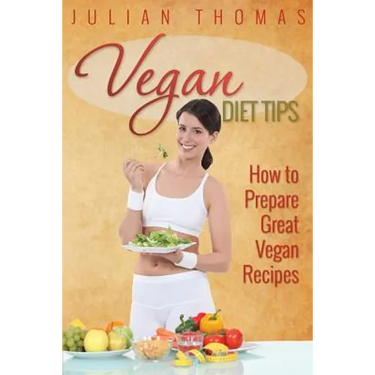 Vegan Diet Tips How to Prepare Great Vegan Recipes