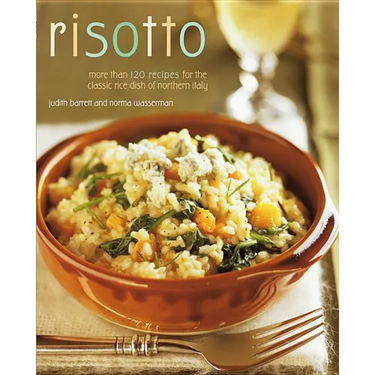 Risotto: More Than 100 Recipes for the Classic Rice Disk of Northern Italy