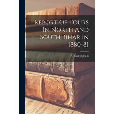 Report Of Tours In North And South Bihar In 1880-81