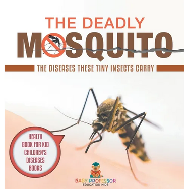 The Deadly Mosquito: The Diseases These Tiny Insects Carry - Health Book for Kids Children's Diseases Books