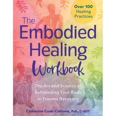 The Embodied Healing Workbook: The Art and Science of Befriending Your Body in Trauma Recovery