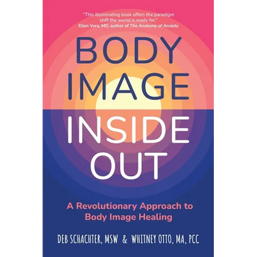 Body Image Inside Out: A Revolutionary Approach to Body Image Healing
