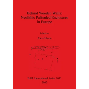 Behind Wooden Walls - Neolithic Palisaded Enclosures in Europe